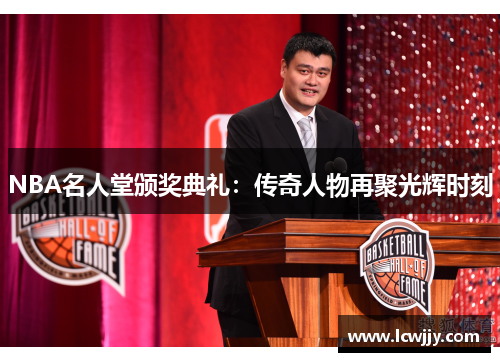 NBA名人堂颁奖典礼：传奇人物再聚光辉时刻